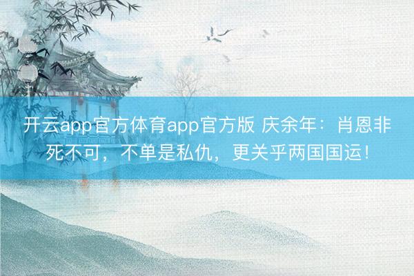 开云app官方体育app官方版 庆余年：肖恩非死不可，不单是私仇，更关乎两国国运！