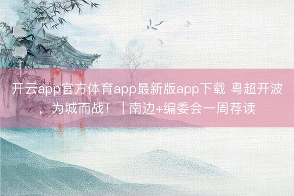 开云app官方体育app最新版app下载 粤超开波，为城而战！ | 南边+编委会一周荐读